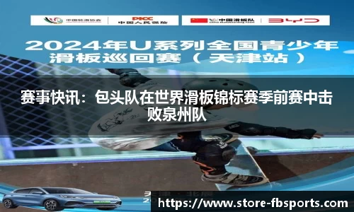 赛事快讯：包头队在世界滑板锦标赛季前赛中击败泉州队