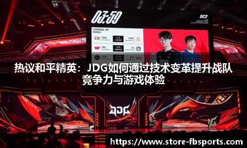热议和平精英:JDG如何通过技术变革提升战队竞争力与游戏体验