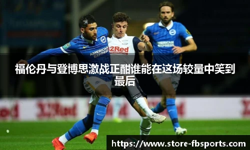 福伦丹与登博思激战正酣谁能在这场较量中笑到最后